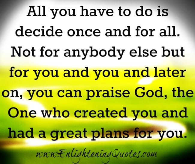 All you have to do is Decide once and for all